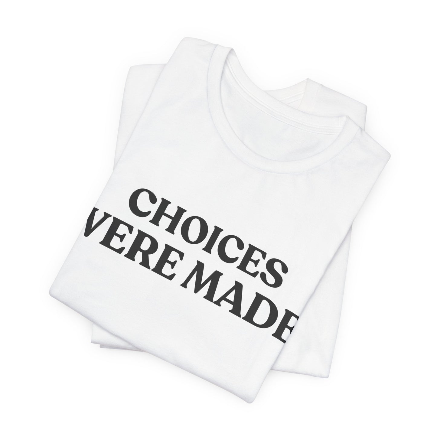 CHOICES WERE MADE — Consequences Arrived Tee