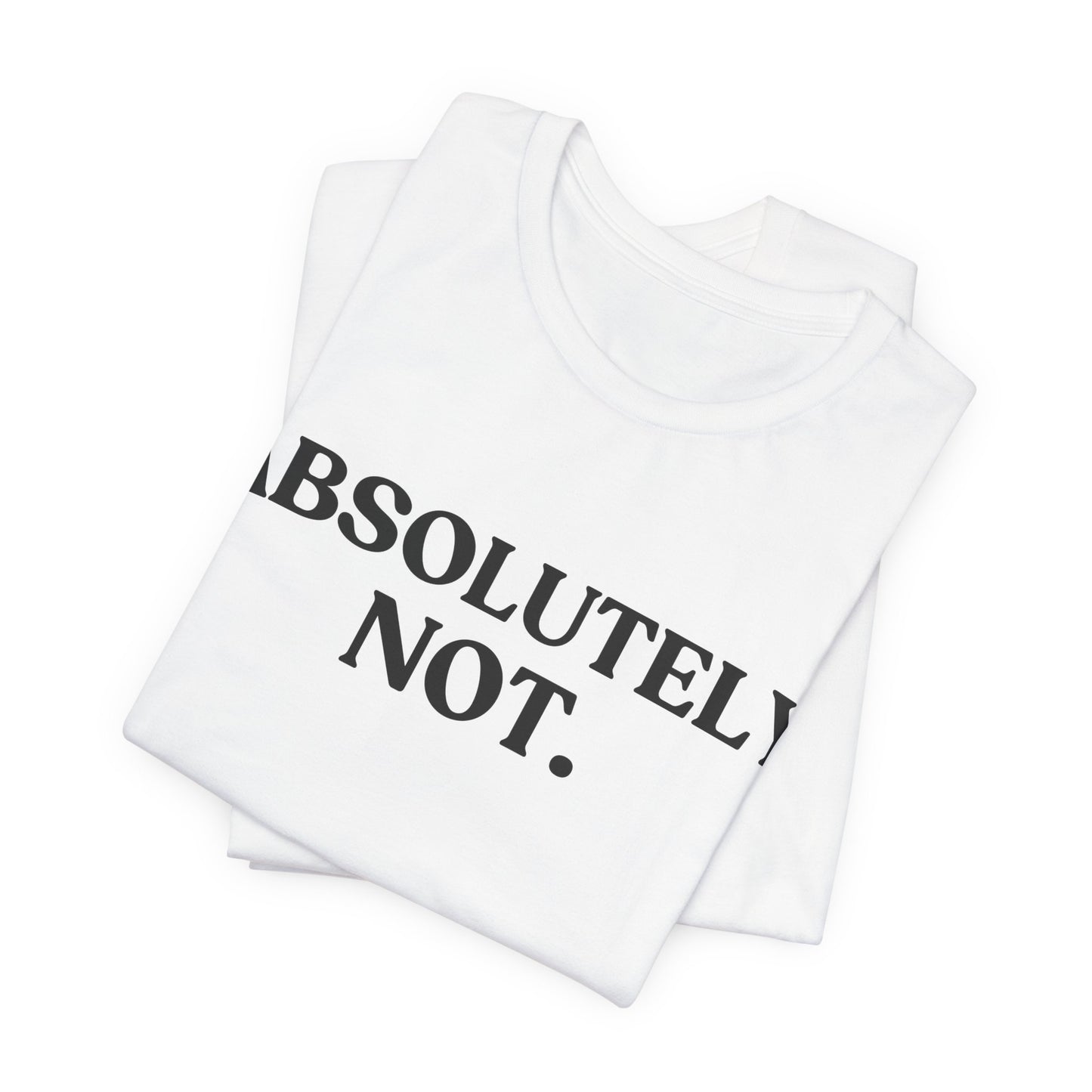 ABSOLUTELY NOT — Instant Refusal Tee