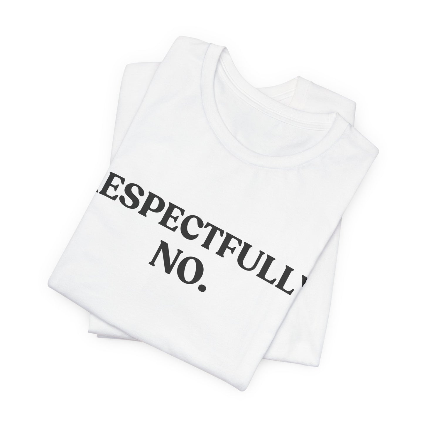 RESPECTFULLY, NO — Polite Refusal Tee