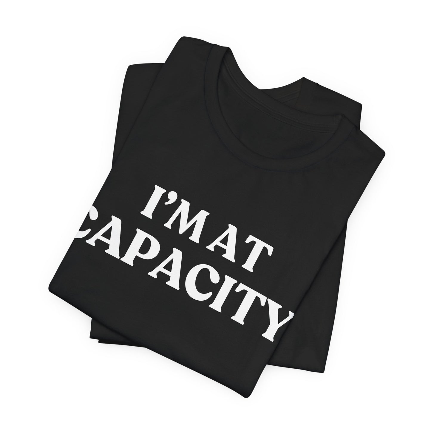 I’m At Capacity — Over It Tee