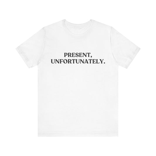 Present, Unfortunately — Deadpan Tee