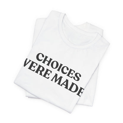 CHOICES WERE MADE — Consequences Arrived Tee