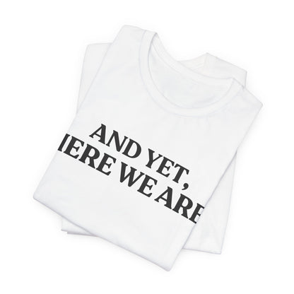 And Yet, Here We Are — Deep Brew Thoughts Tee