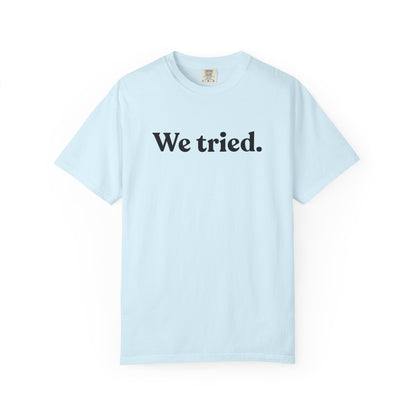 We Tried — Dry Humour T-Shirt