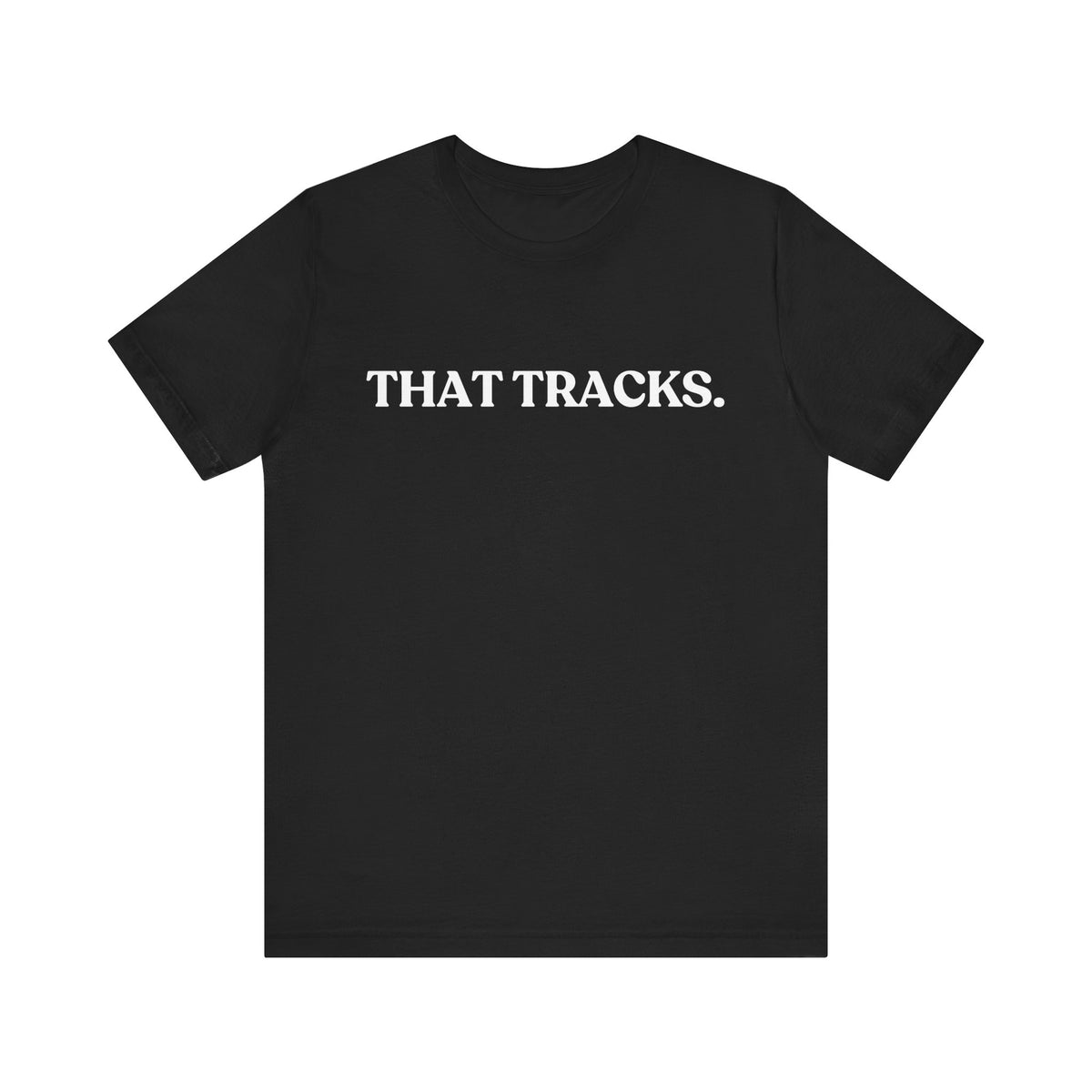That Tracks — Sarcastic Statement T-Shirt