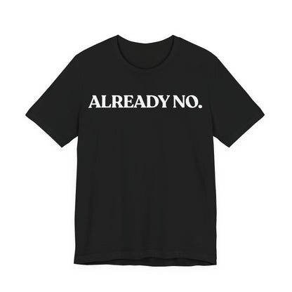 Already No. — Minimal Statement Tee