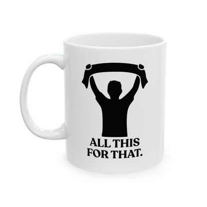 All This For That — Sarcastic Football Ceramic Mug (11oz)