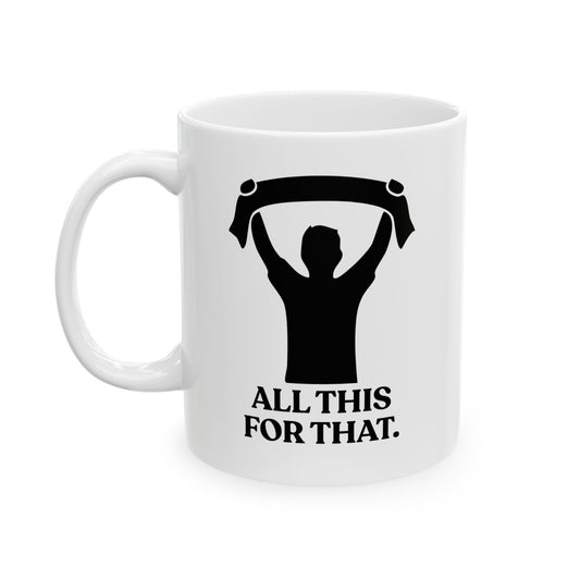 All This For That — Sarcastic Football Ceramic Mug (11oz)