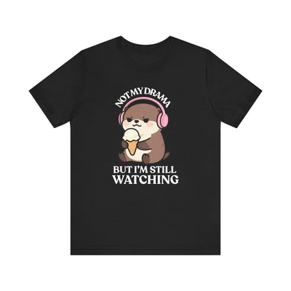 Not My Drama, But I’m Still Watching — Judgy Otter Tee