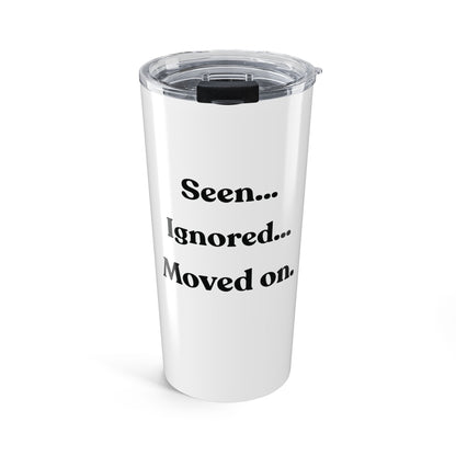 Seen: Ignored: Moved On – Funny Stainless Steel Tumbler (20oz)