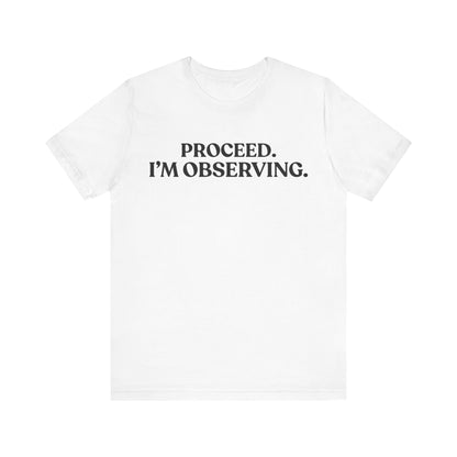 Proceed. I’m Observing — Quiet Judgment Tee