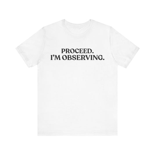 Proceed. I’m Observing — Quiet Judgment Tee
