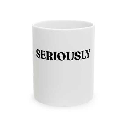 Seriously — White Ceramic Mug (325ml / 11 oz)