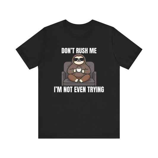 Don’t Rush Me — I’m Not Even Trying Tee