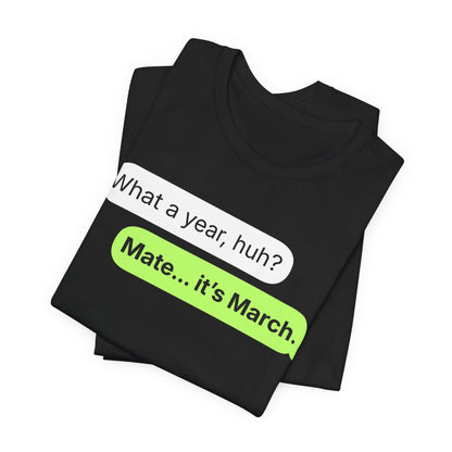 What a Year, Huh? — It’s March — Speech Bubble Funny Tee