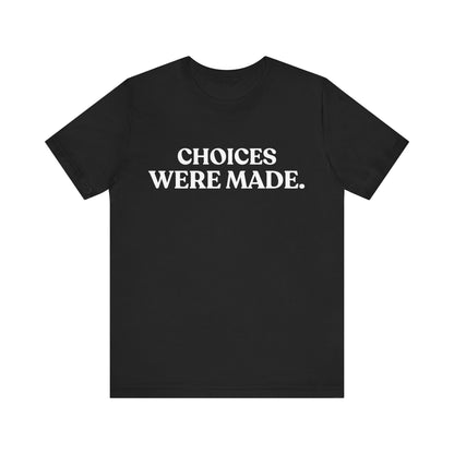 CHOICES WERE MADE — Consequences Arrived Tee