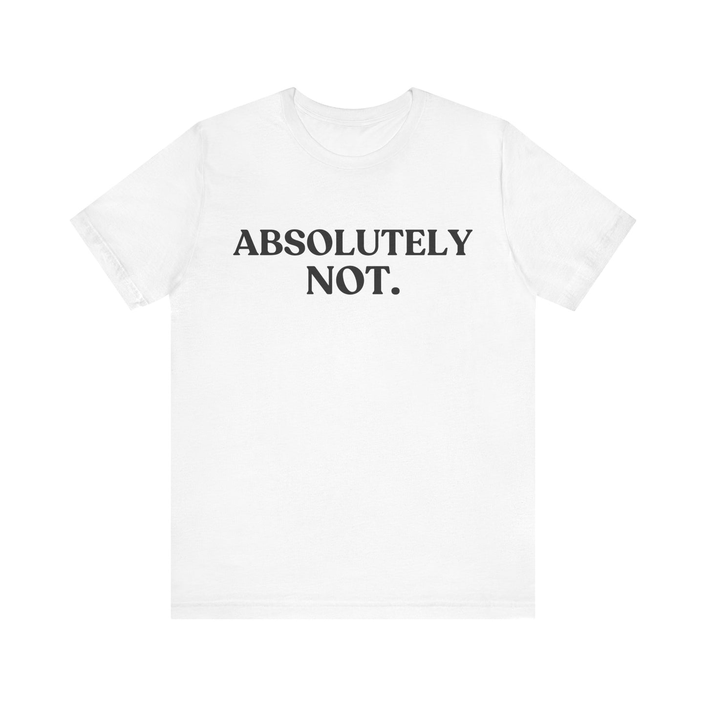 ABSOLUTELY NOT — Instant Refusal Tee