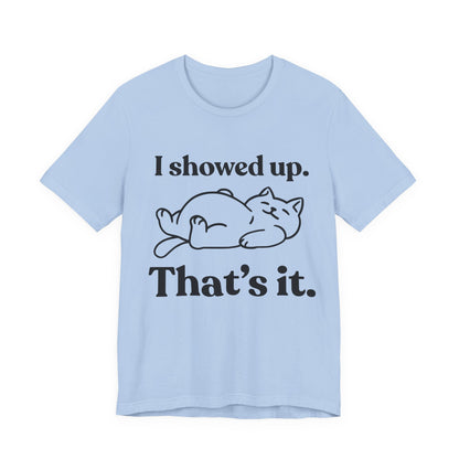I Showed Up. That’s It — Lazy Tee