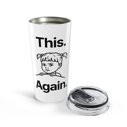 This. Again — Stainless Steel Tumbler (20oz)