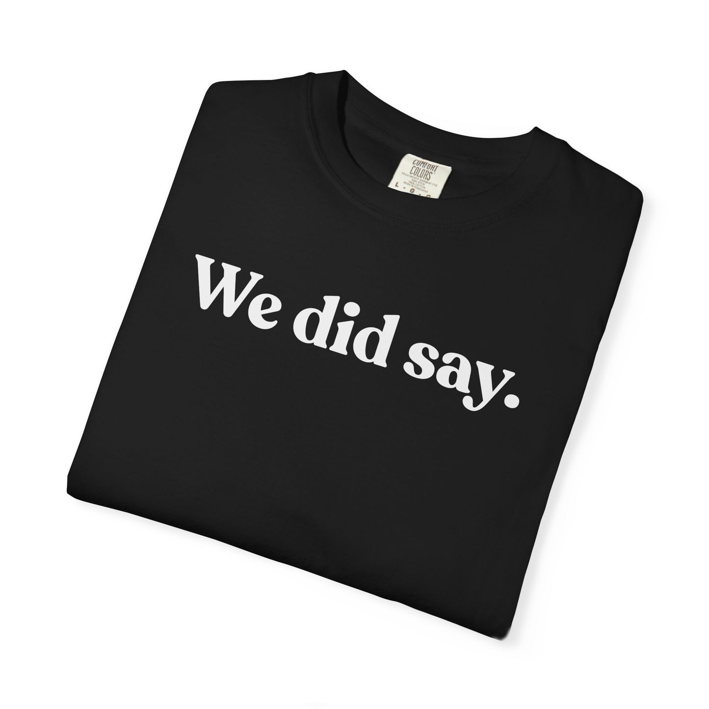 We Did Say — Minimal Statement Tee