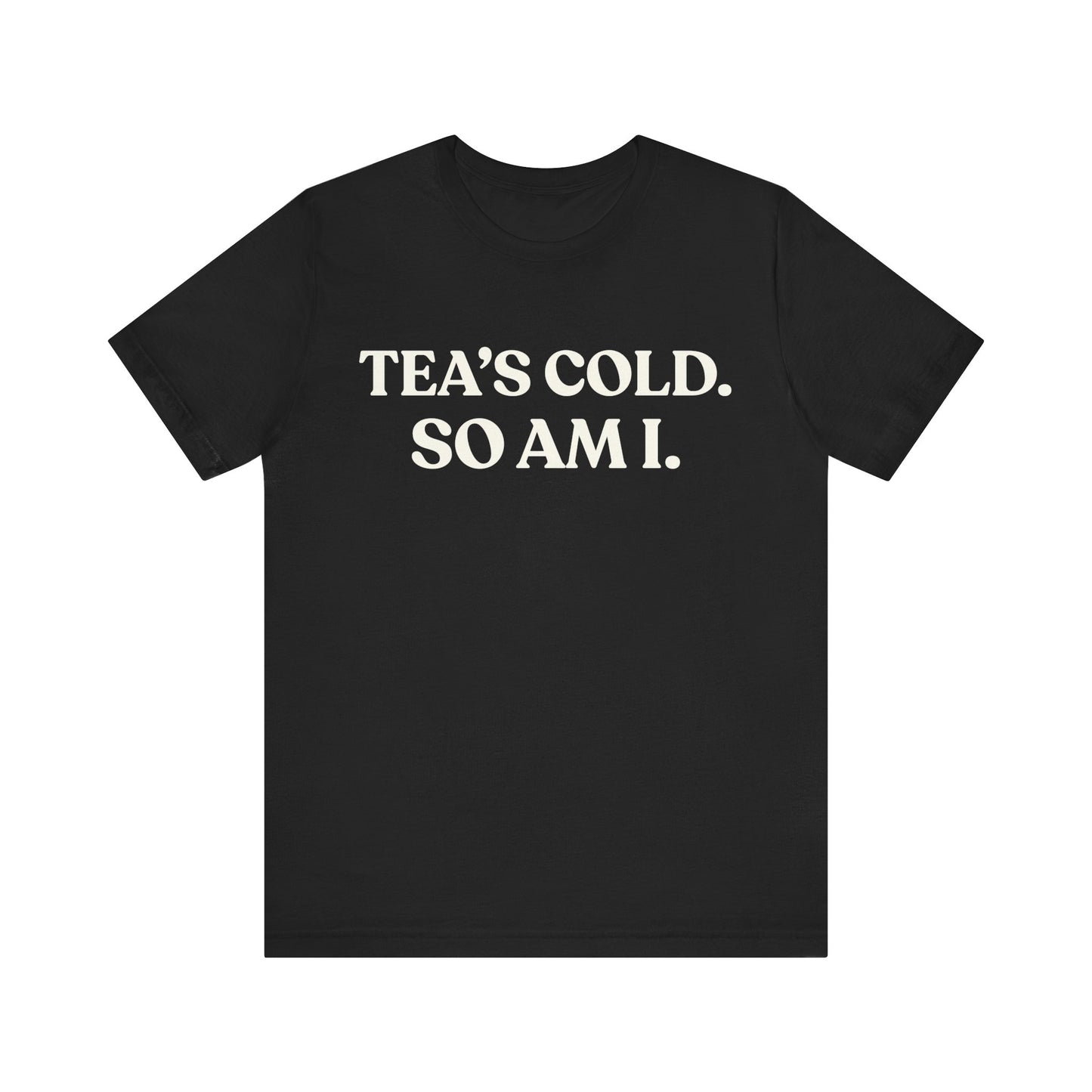 Tea’s Cold: So Is My Heart — Dry Humour Tee