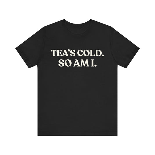 Tea’s Cold: So Is My Heart — Dry Humour Tee