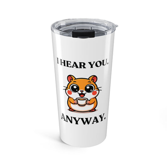 I Hear You. Anyway — Fed Up Mood — Stainless Steel Tumbler (20oz)
