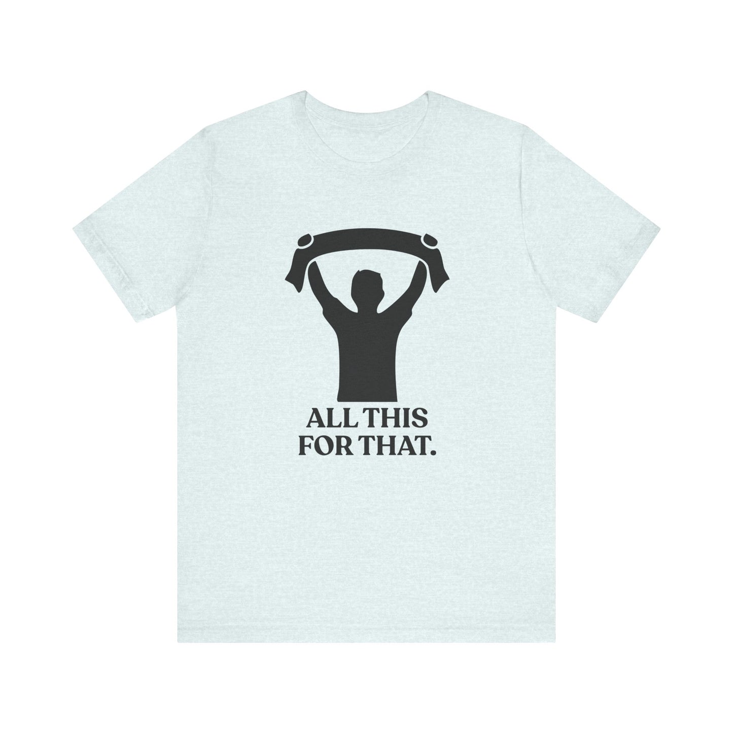 All This For That — Sarcastic Football T-Shirt