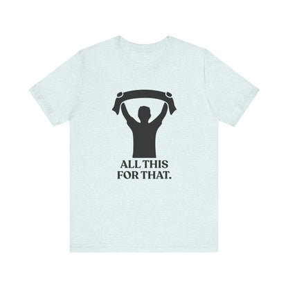 All This For That — Sarcastic Football T-Shirt