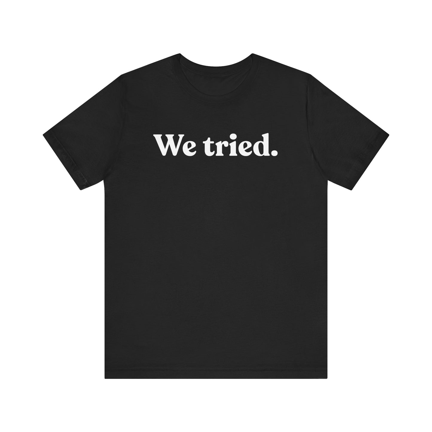 We Tried — Minimal Dry Humour Tee