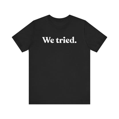 We Tried — Minimal Dry Humour Tee