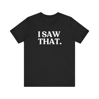 I Saw That — Quiet Judgment T-Shirt