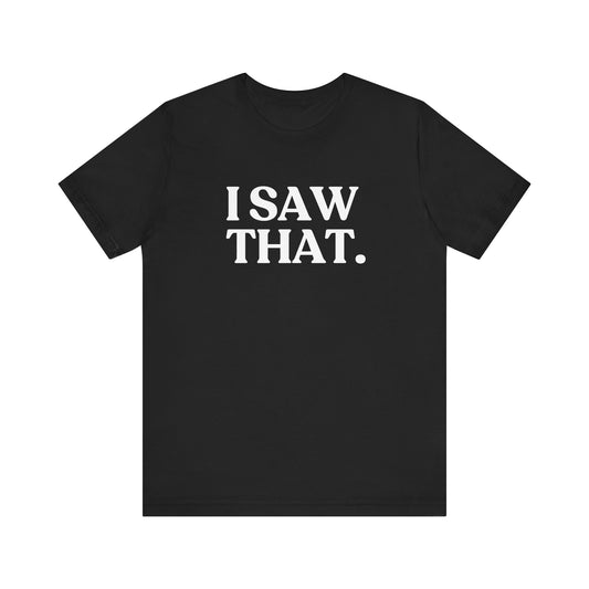I Saw That — Quiet Judgment T-Shirt