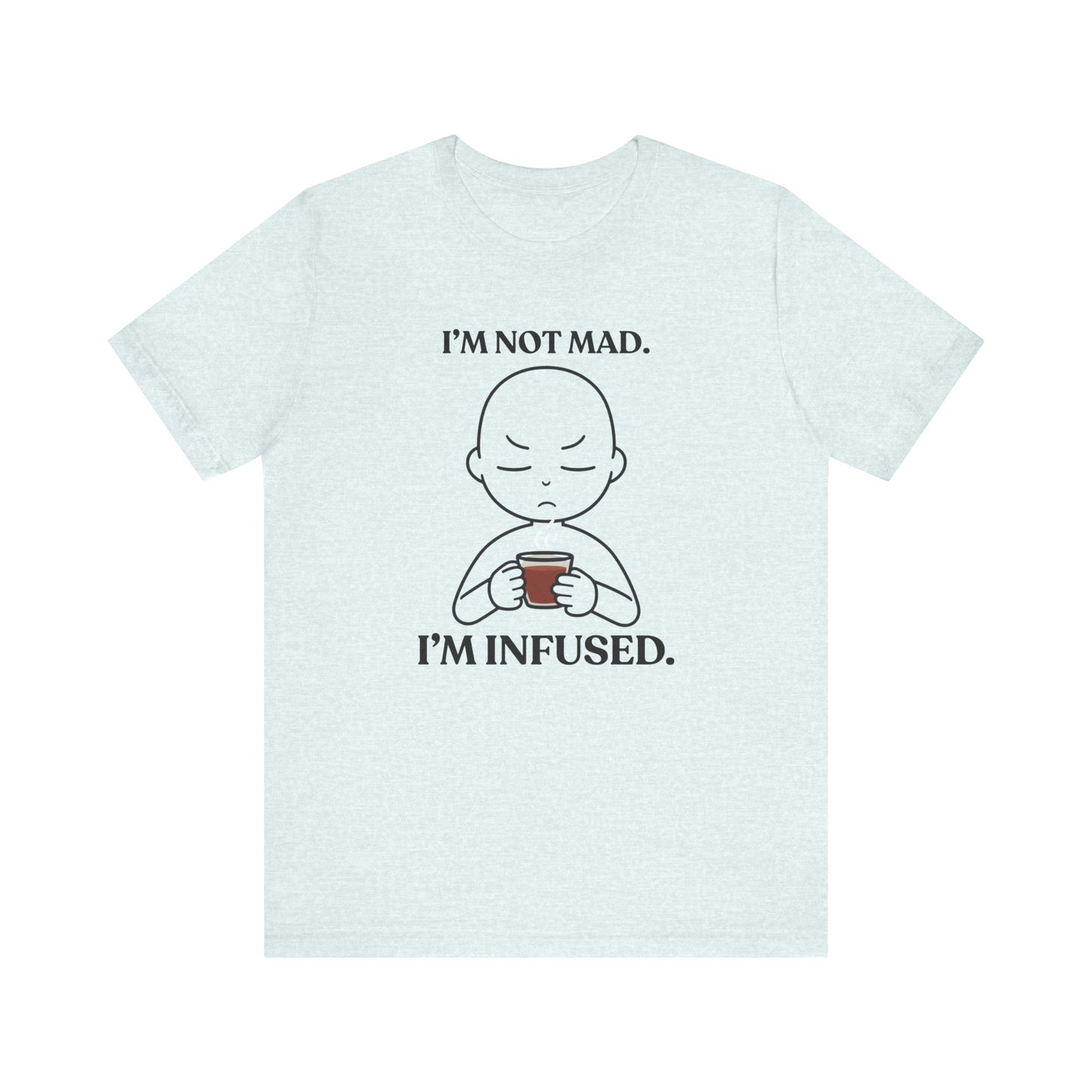 I’m Not Mad. I’m Infused — Playful Tee