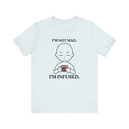 I’m Not Mad. I’m Infused — Playful Tee