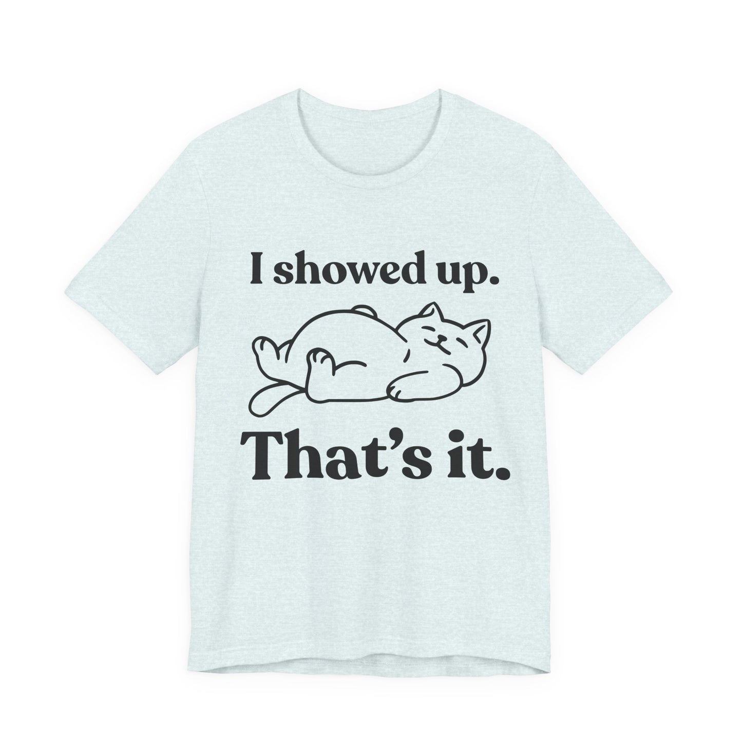 I Showed Up. That’s It — Lazy Tee