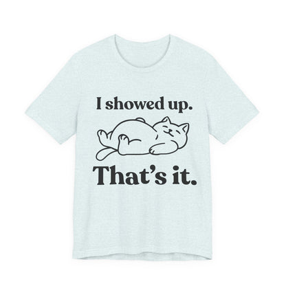 I Showed Up. That’s It — Lazy Tee