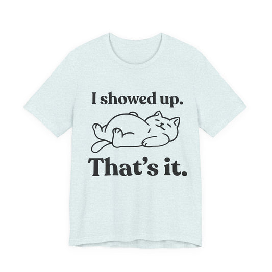 I Showed Up. That’s It — Lazy Tee