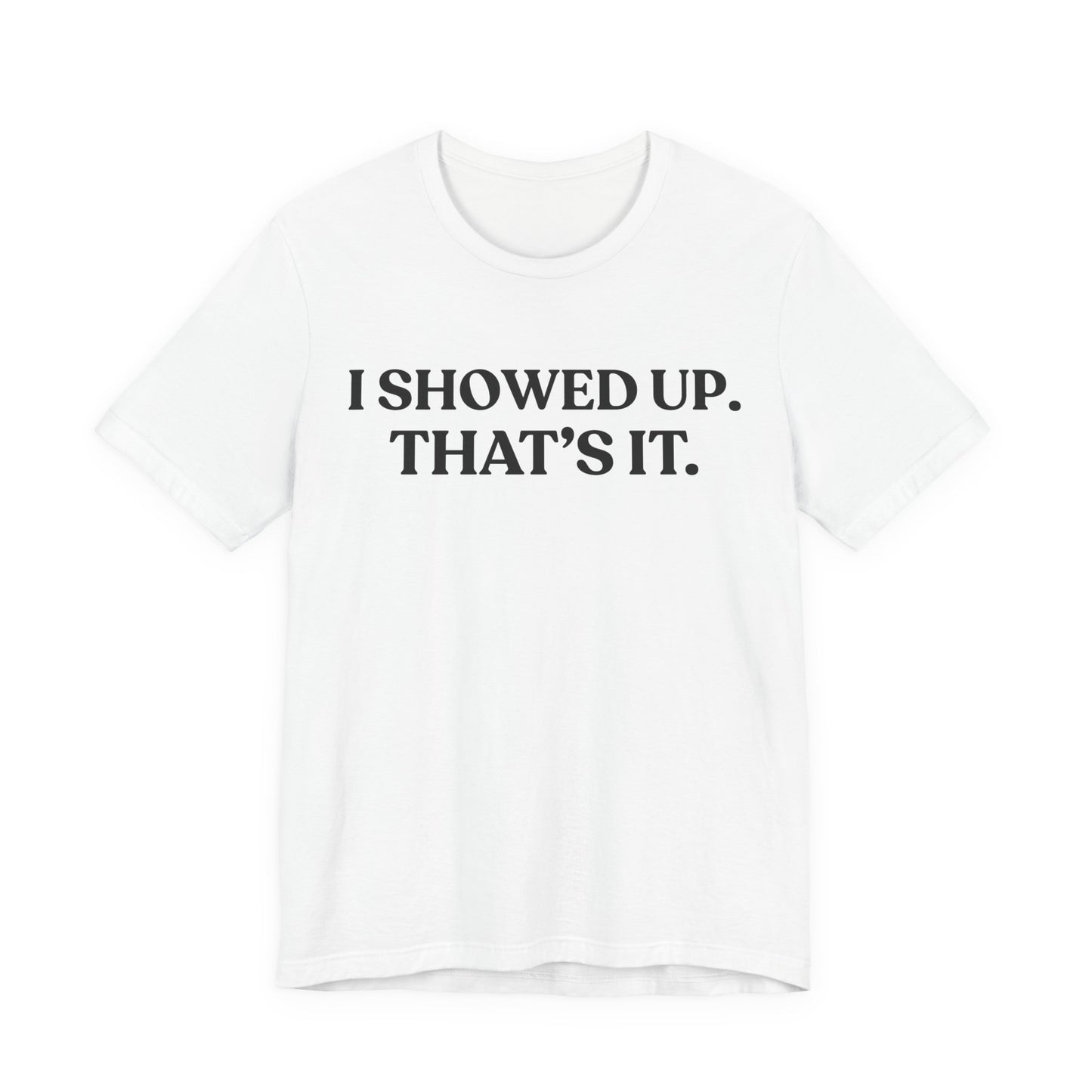I Showed Up. That’s It — Deadpan Tee