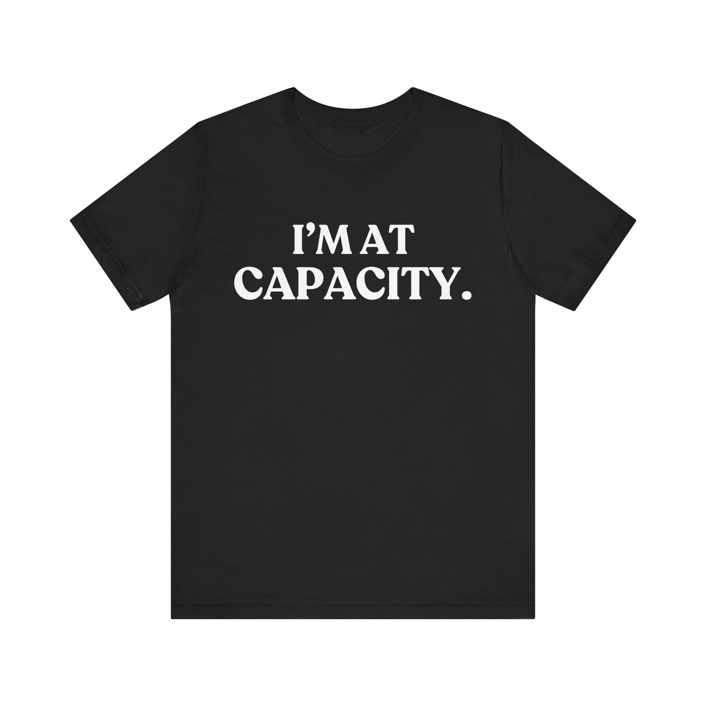 I’m At Capacity — Over It Tee