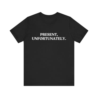 Present, Unfortunately — Deadpan Tee