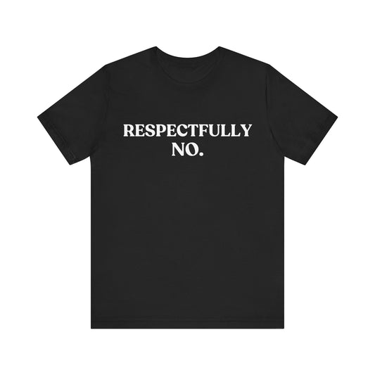 RESPECTFULLY, NO — Polite Refusal Tee
