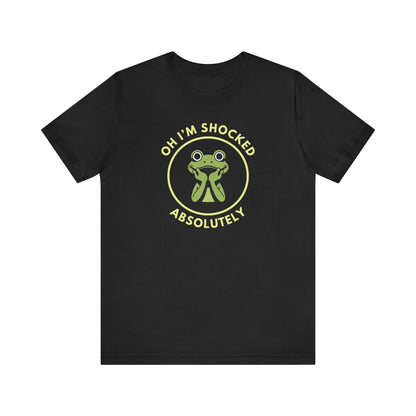 Oh I'm Shocked: Absolutely — Sarcastic Tee