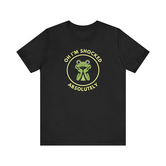 Oh I'm Shocked: Absolutely — Sarcastic Tee