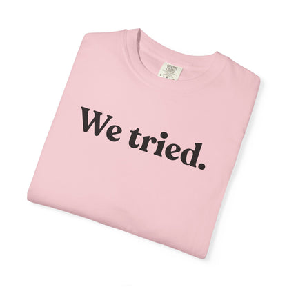 We Tried — Minimal Dry Humour Tee