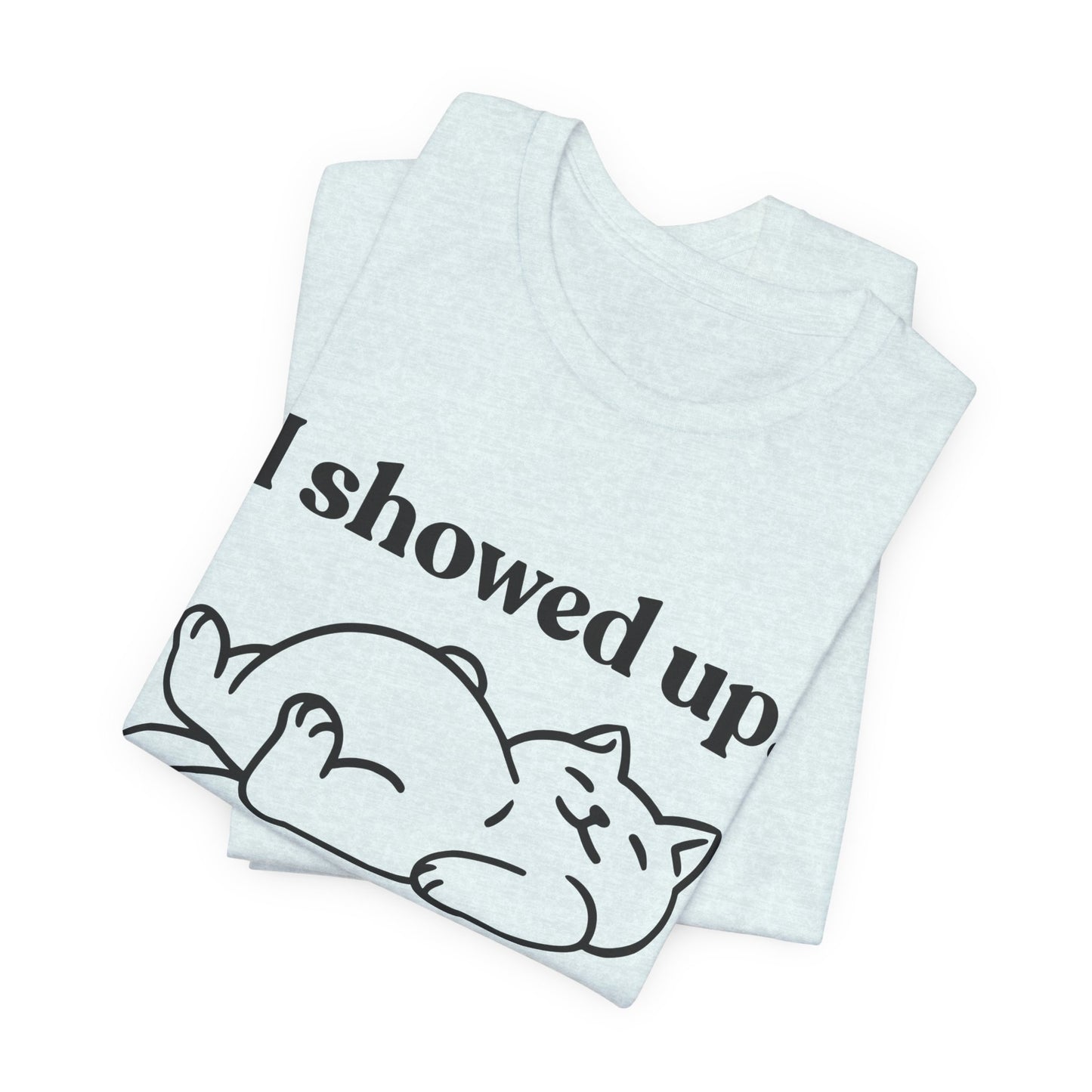 I Showed Up. That’s It — Lazy Tee