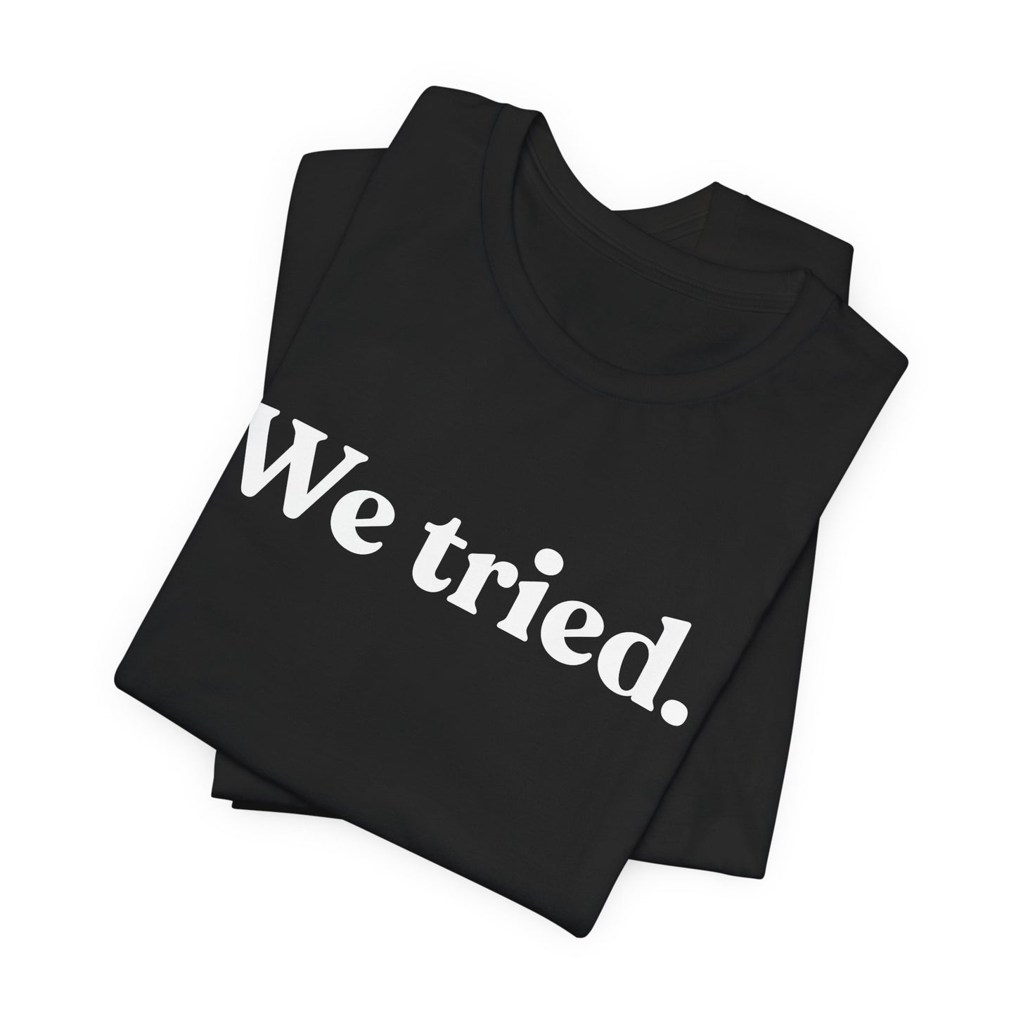 We Tried — Dry Humour T-Shirt