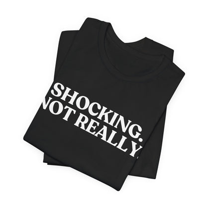 Shocking. Not Really  — Dry Humor T-Shirt