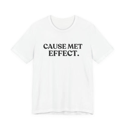 Cause Met Effect — Consequences T-Shirt