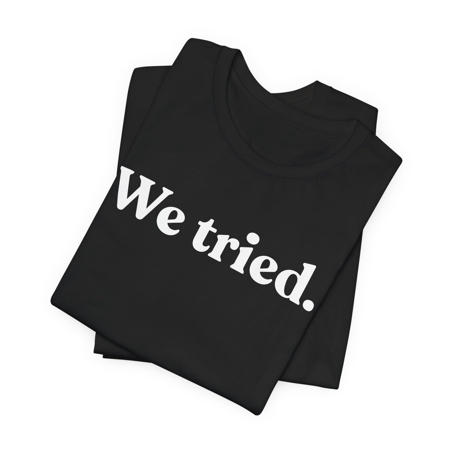 We Tried — Minimal Dry Humour Tee